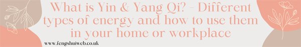 What is Yin & Yang Qi - Different types of energy and how to use them in your home or workplace
